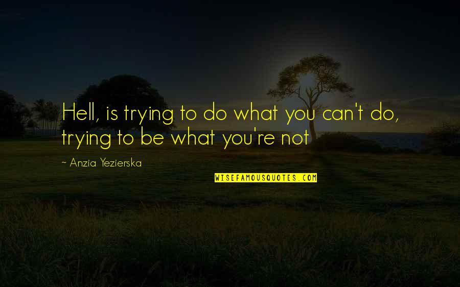 Sahily De Castro Quotes By Anzia Yezierska: Hell, is trying to do what you can't Sahily De Castro Quotes By Anzia Yezierska: Hell, is trying to do what you can't