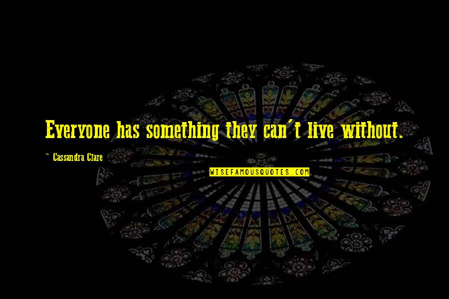 Sahily De Castro Quotes By Cassandra Clare: Everyone has something they can't live without. Sahily De Castro Quotes By Cassandra Clare: Everyone has something they can't live without.