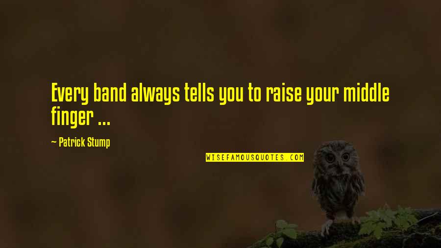 Sahily De Castro Quotes By Patrick Stump: Every band always tells you to raise your Sahily De Castro Quotes By Patrick Stump: Every band always tells you to raise your