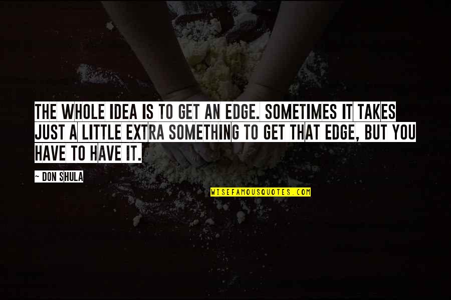 Sahiralibagga Quotes By Don Shula: The whole idea is to get an edge.