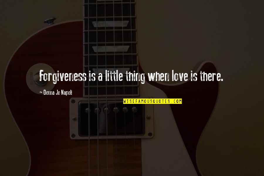 Sahiralibagga Quotes By Donna Jo Napoli: Forgiveness is a little thing when love is