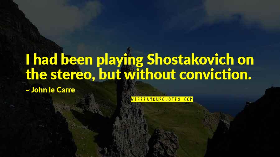 Sahiralibagga Quotes By John Le Carre: I had been playing Shostakovich on the stereo,