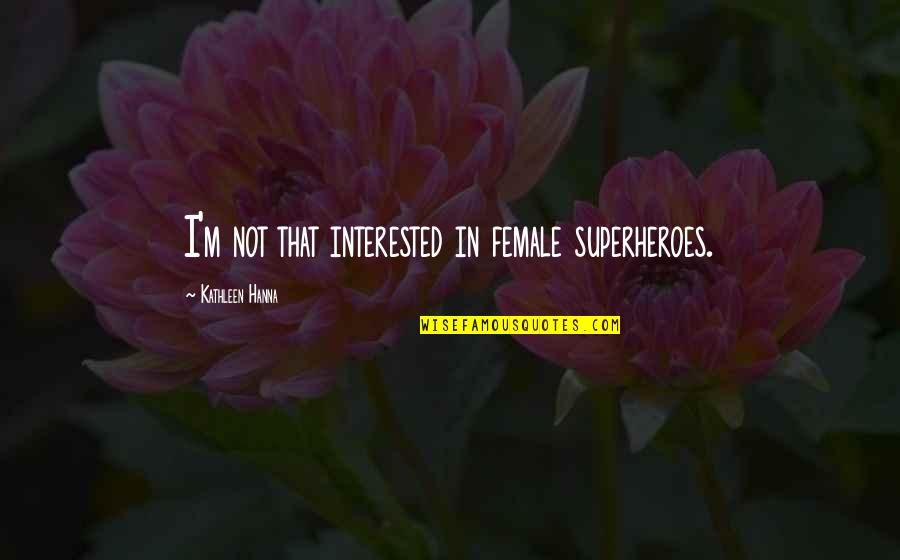 Sahithi Avancha Quotes By Kathleen Hanna: I'm not that interested in female superheroes.