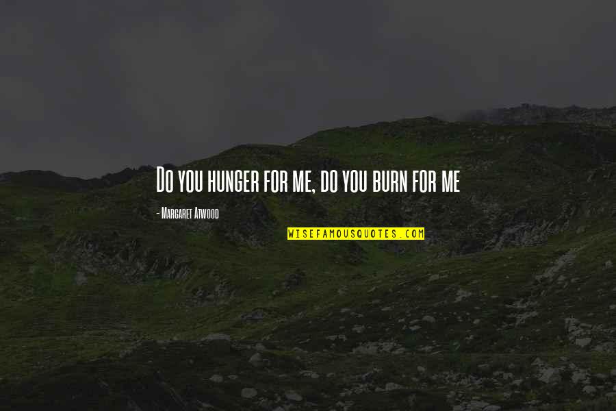 Sahithi Avancha Quotes By Margaret Atwood: Do you hunger for me, do you burn Sahithi Avancha Quotes By Margaret Atwood: Do you hunger for me, do you burn
