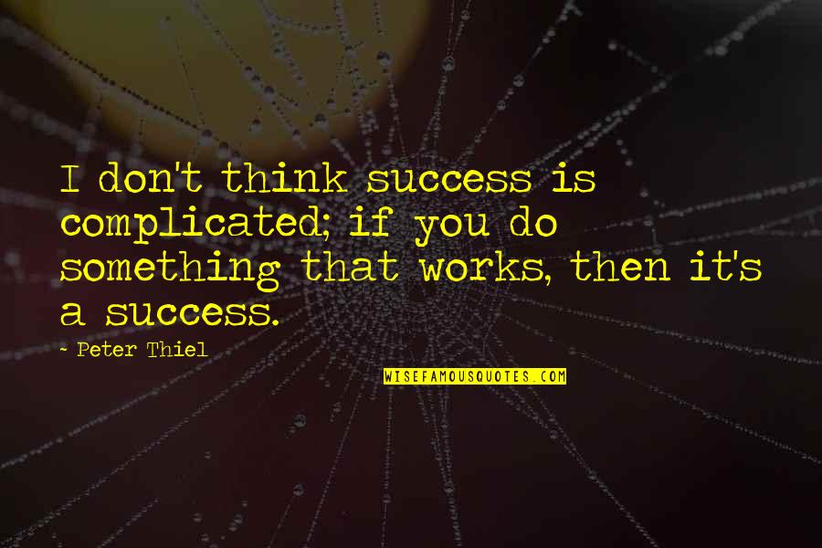 Sahithi Avancha Quotes By Peter Thiel: I don't think success is complicated; if you Sahithi Avancha Quotes By Peter Thiel: I don't think success is complicated; if you