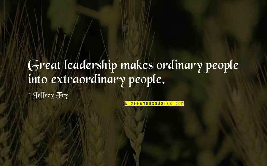 Sahithi Muppalla Quotes By Jeffrey Fry: Great leadership makes ordinary people into extraordinary people.