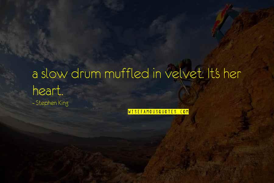Sahlberg Finnish Lessons Quotes By Stephen King: a slow drum muffled in velvet. It's her Sahlberg Finnish Lessons Quotes By Stephen King: a slow drum muffled in velvet. It's her