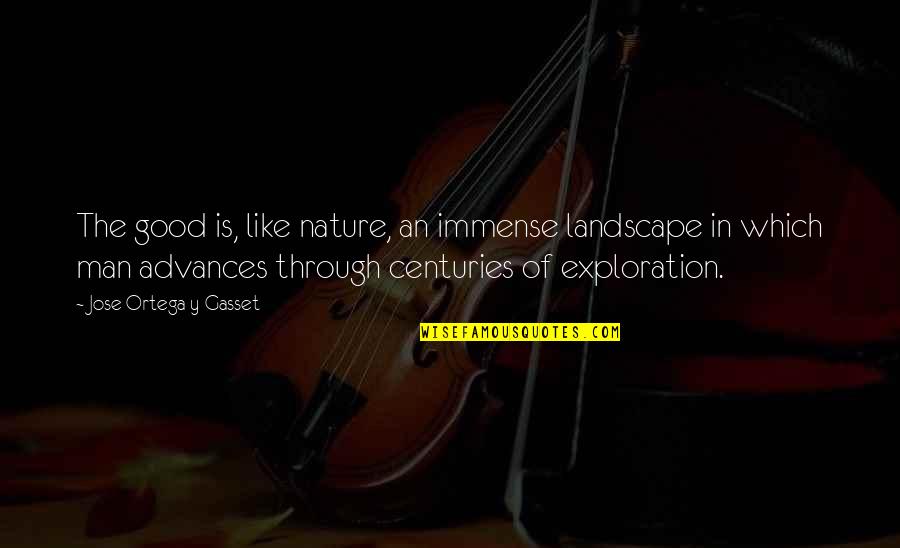 Sahlberg Gmbh Quotes By Jose Ortega Y Gasset: The good is, like nature, an immense landscape Sahlberg Gmbh Quotes By Jose Ortega Y Gasset: The good is, like nature, an immense landscape