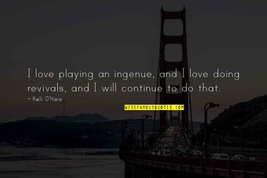 Sahlberg Gmbh Quotes By Kelli O'Hara: I love playing an ingenue, and I love Sahlberg Gmbh Quotes By Kelli O'Hara: I love playing an ingenue, and I love