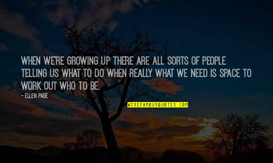 Sahlin Quotes By Ellen Page: When we're growing up there are all sorts Sahlin Quotes By Ellen Page: When we're growing up there are all sorts