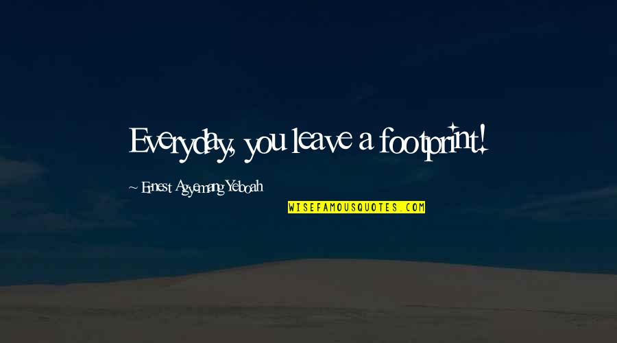 Sahlin Quotes By Ernest Agyemang Yeboah: Everyday, you leave a footprint! Sahlin Quotes By Ernest Agyemang Yeboah: Everyday, you leave a footprint!