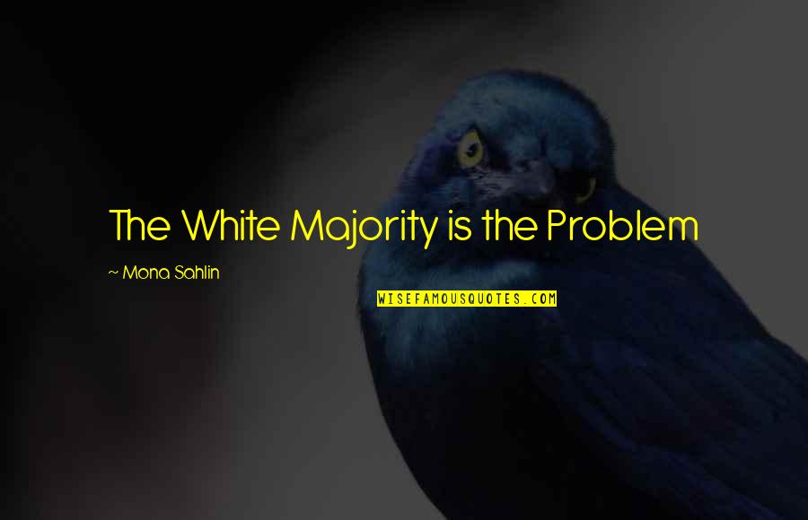Sahlin Quotes By Mona Sahlin: The White Majority is the Problem Sahlin Quotes By Mona Sahlin: The White Majority is the Problem