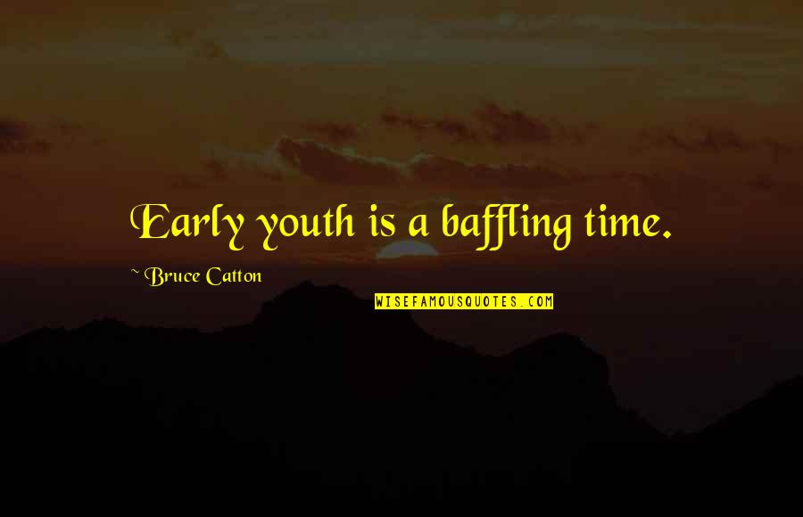 Sahlins Marshall Quotes By Bruce Catton: Early youth is a baffling time. Sahlins Marshall Quotes By Bruce Catton: Early youth is a baffling time.