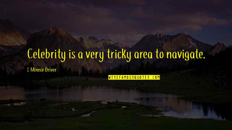 Sahlins Marshall Quotes By Minnie Driver: Celebrity is a very tricky area to navigate. Sahlins Marshall Quotes By Minnie Driver: Celebrity is a very tricky area to navigate.