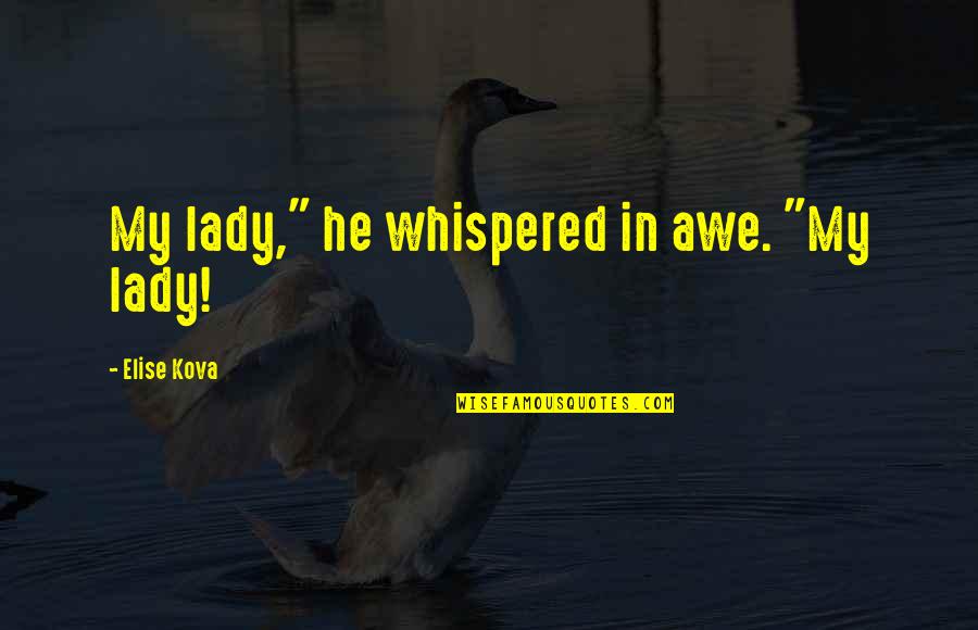 Sahlins Quotes By Elise Kova: My lady," he whispered in awe. "My lady!