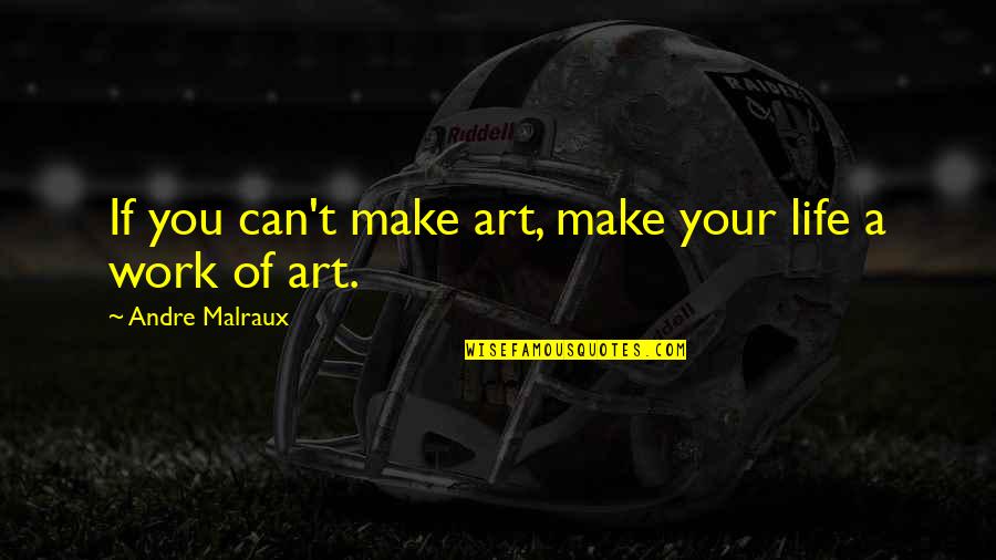 Sahlt Quotes By Andre Malraux: If you can't make art, make your life Sahlt Quotes By Andre Malraux: If you can't make art, make your life