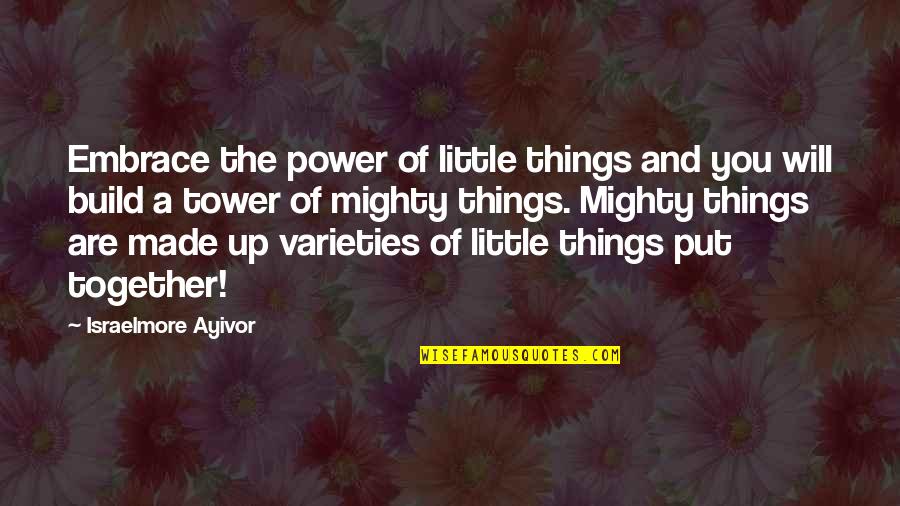 Sahlt Quotes By Israelmore Ayivor: Embrace the power of little things and you Sahlt Quotes By Israelmore Ayivor: Embrace the power of little things and you