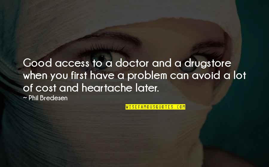 Sahlt Quotes By Phil Bredesen: Good access to a doctor and a drugstore Sahlt Quotes By Phil Bredesen: Good access to a doctor and a drugstore