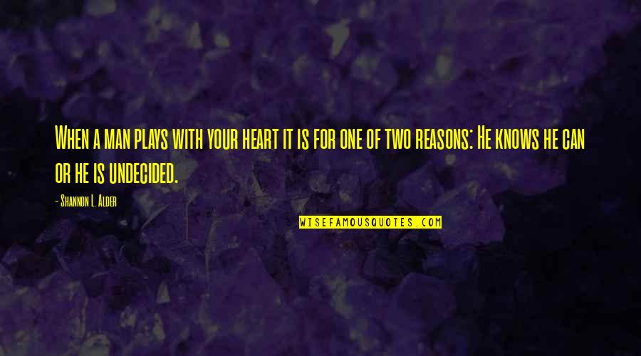 Sahlt Quotes By Shannon L. Alder: When a man plays with your heart it Sahlt Quotes By Shannon L. Alder: When a man plays with your heart it