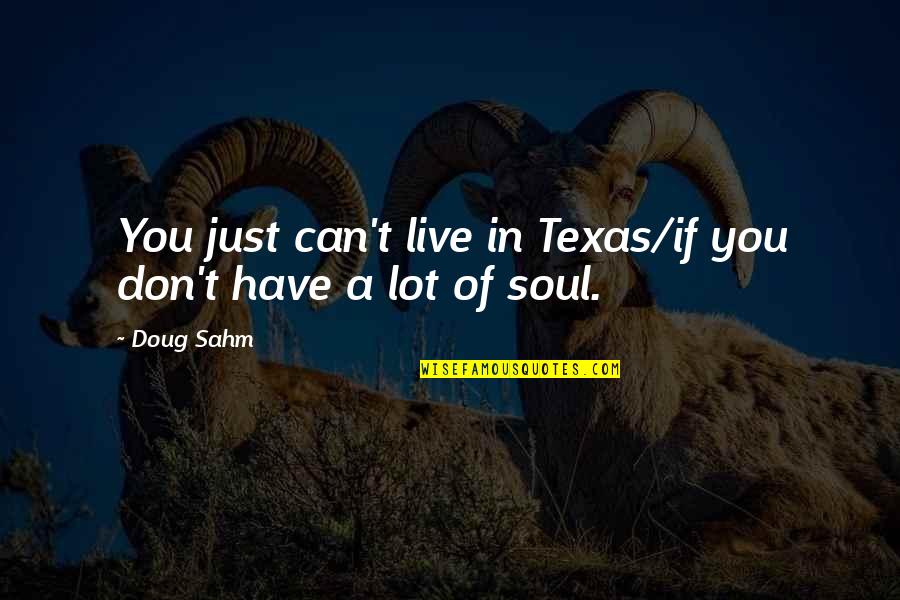 Sahm I Am Quotes By Doug Sahm: You just can't live in Texas/if you don't