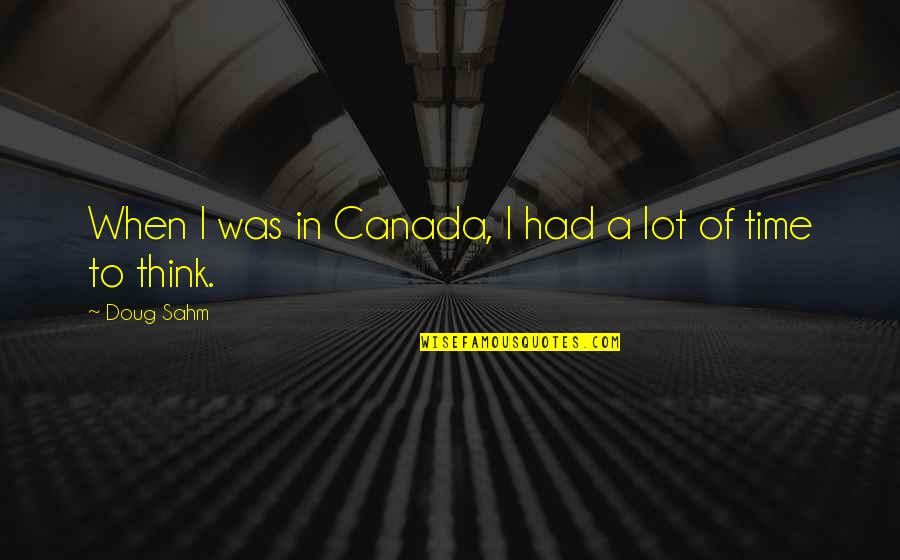 Sahm Quotes By Doug Sahm: When I was in Canada, I had a