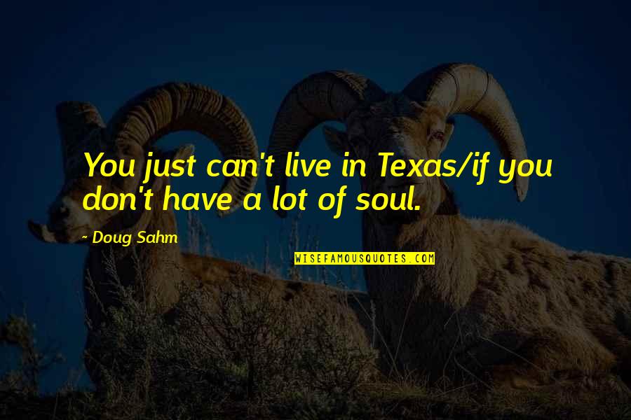 Sahm Quotes By Doug Sahm: You just can't live in Texas/if you don't