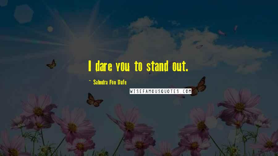 Sahndra Fon Dufe quotes: I dare you to stand out.