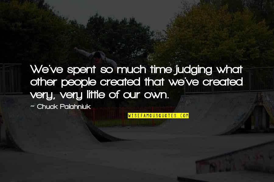 Sahni Pauls Dmd Quotes By Chuck Palahniuk: We've spent so much time judging what other Sahni Pauls Dmd Quotes By Chuck Palahniuk: We've spent so much time judging what other