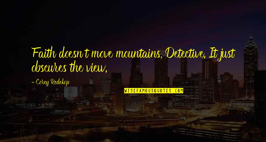 Sahni Pauls Dmd Quotes By Corey Redekop: Faith doesn't move mountains, Detective. It just obscures