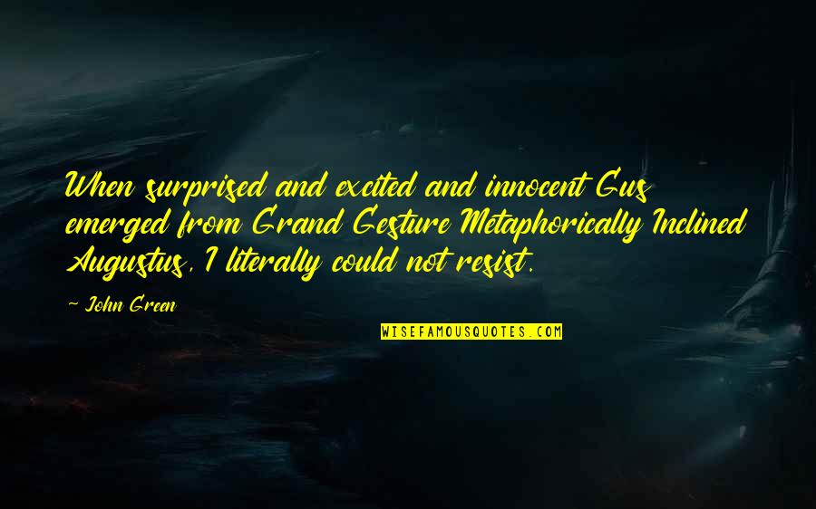 Sahni Pauls Dmd Quotes By John Green: When surprised and excited and innocent Gus emerged Sahni Pauls Dmd Quotes By John Green: When surprised and excited and innocent Gus emerged