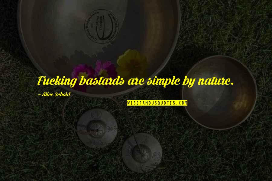 Sahodara Sneham Quotes By Alice Sebold: Fucking bastards are simple by nature. Sahodara Sneham Quotes By Alice Sebold: Fucking bastards are simple by nature.