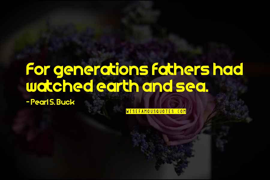 Sahoo Sinhala Quotes By Pearl S. Buck: For generations fathers had watched earth and sea. Sahoo Sinhala Quotes By Pearl S. Buck: For generations fathers had watched earth and sea.