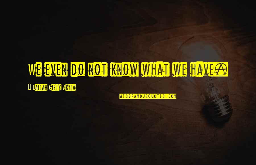 Sahoo Telugu Quotes By Lailah Gifty Akita: We even do not know what we have.