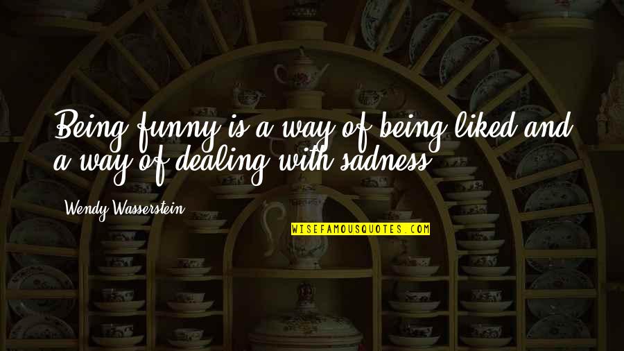 Sahota Gurmukh Quotes By Wendy Wasserstein: Being funny is a way of being liked
