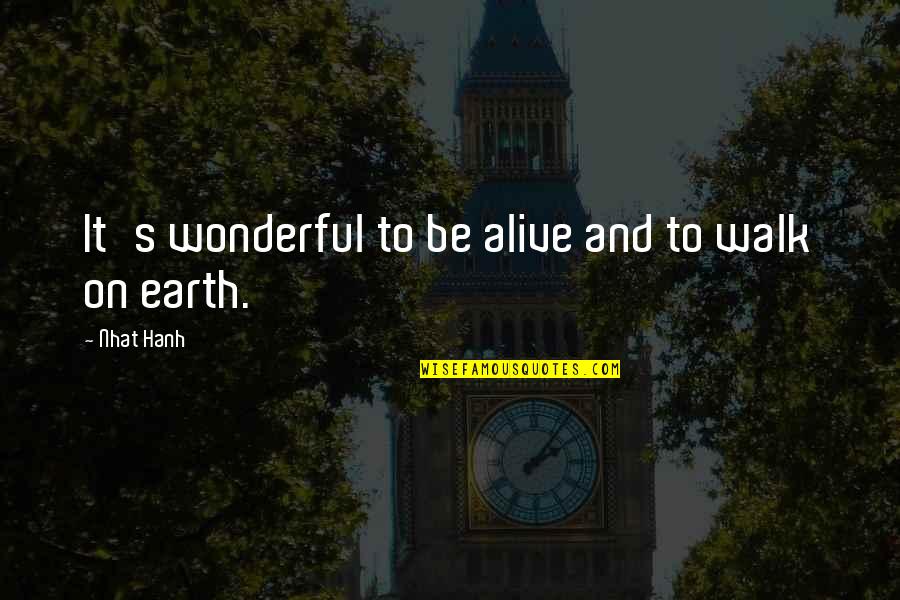Sahota Palace Quotes By Nhat Hanh: It's wonderful to be alive and to walk