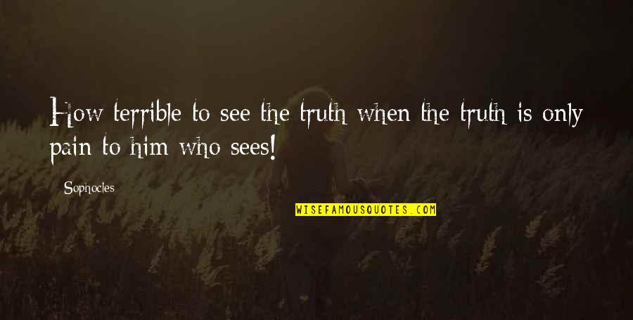 Sahra Quotes By Sophocles: How terrible to see the truth when the