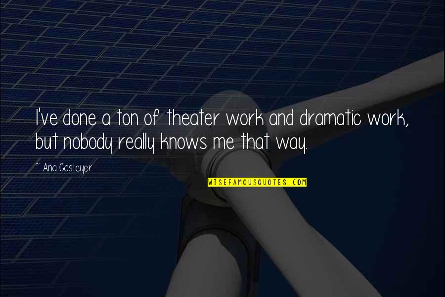 Sahranite Quotes By Ana Gasteyer: I've done a ton of theater work and Sahranite Quotes By Ana Gasteyer: I've done a ton of theater work and