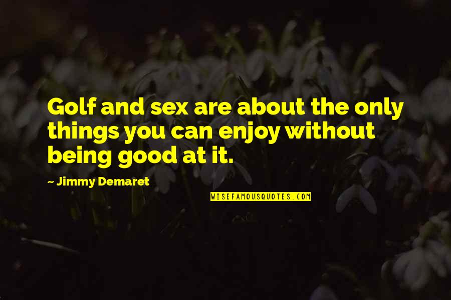 Sahranite Quotes By Jimmy Demaret: Golf and sex are about the only things