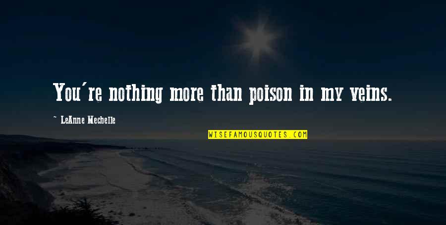 Sahranite Quotes By LeAnne Mechelle: You're nothing more than poison in my veins. Sahranite Quotes By LeAnne Mechelle: You're nothing more than poison in my veins.