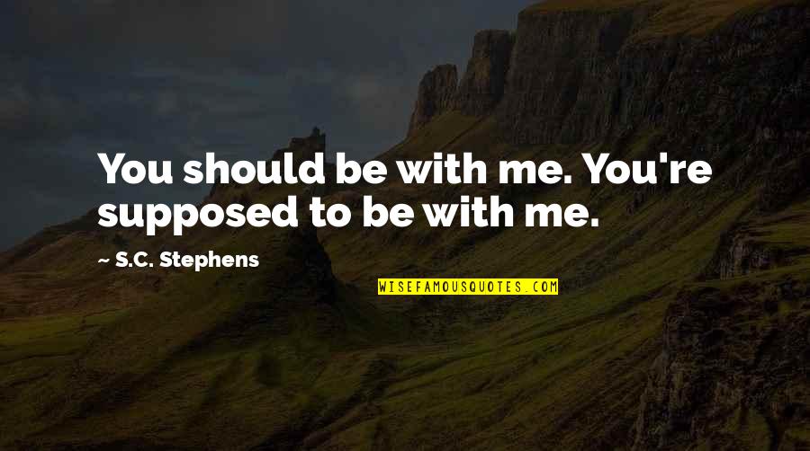Sahranite Quotes By S.C. Stephens: You should be with me. You're supposed to Sahranite Quotes By S.C. Stephens: You should be with me. You're supposed to