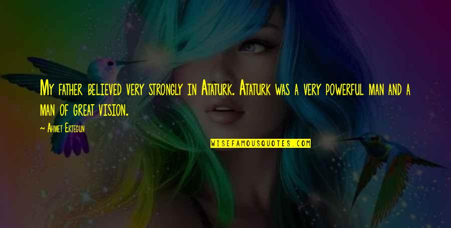 Sahsa'a Quotes By Ahmet Ertegun: My father believed very strongly in Ataturk. Ataturk Sahsa'a Quotes By Ahmet Ertegun: My father believed very strongly in Ataturk. Ataturk