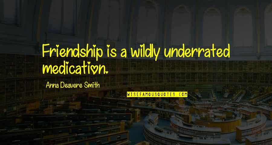 Sahsa'a Quotes By Anna Deavere Smith: Friendship is a wildly underrated medication. Sahsa'a Quotes By Anna Deavere Smith: Friendship is a wildly underrated medication.