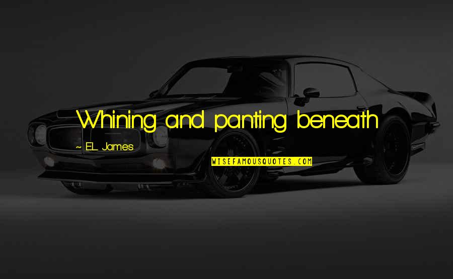 Sahsa'a Quotes By E.L. James: Whining and panting beneath Sahsa'a Quotes By E.L. James: Whining and panting beneath