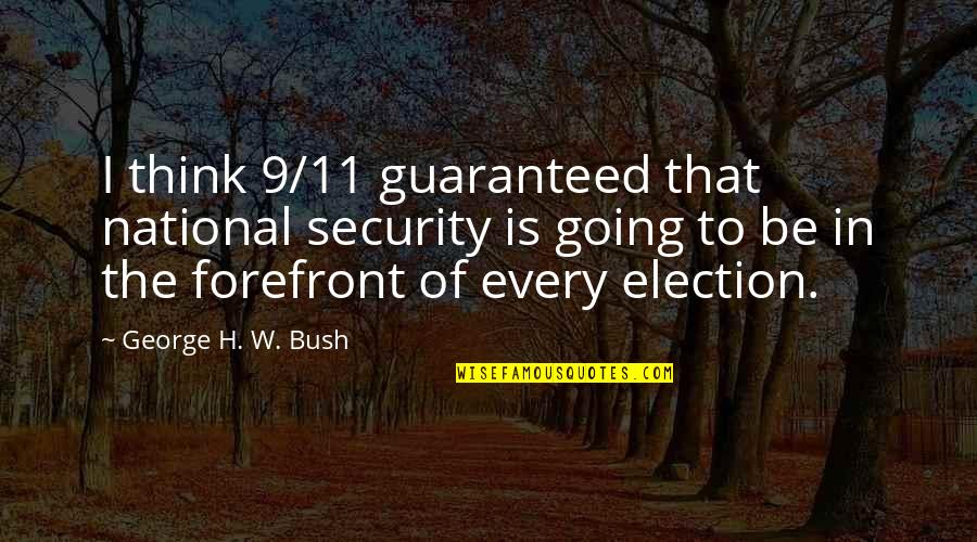 Sahsahnkhal Girls Quotes By George H. W. Bush: I think 9/11 guaranteed that national security is