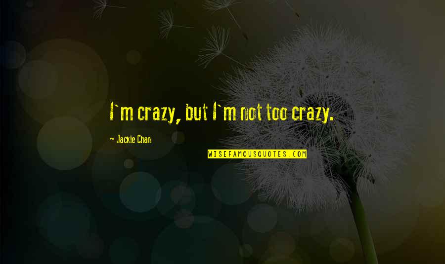 Sahsar Quotes By Jackie Chan: I'm crazy, but I'm not too crazy. Sahsar Quotes By Jackie Chan: I'm crazy, but I'm not too crazy.