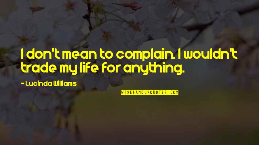 Sahuth Quotes By Lucinda Williams: I don't mean to complain. I wouldn't trade