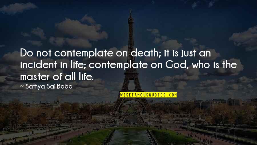 Sai Baba Death Quotes By Sathya Sai Baba: Do not contemplate on death; it is just
