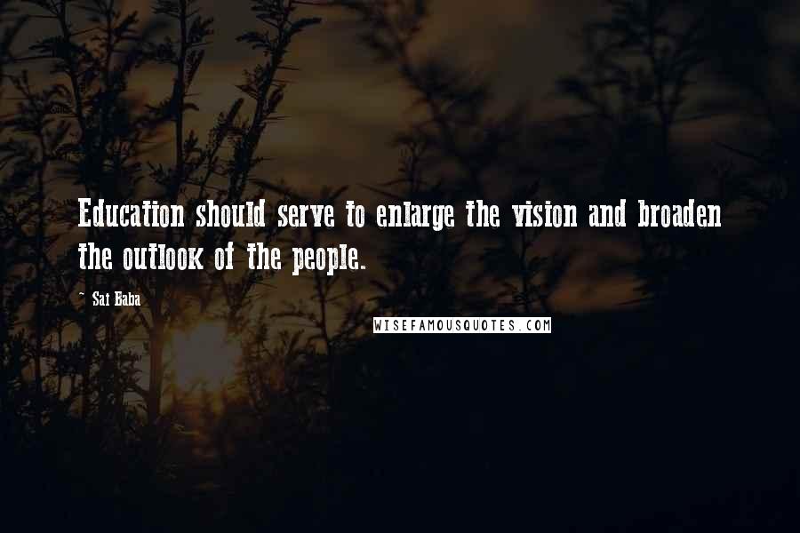 Sai Baba quotes: Education should serve to enlarge the vision and broaden the outlook of the people.