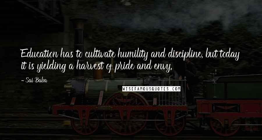 Sai Baba quotes: Education has to cultivate humility and discipline, but today it is yielding a harvest of pride and envy.