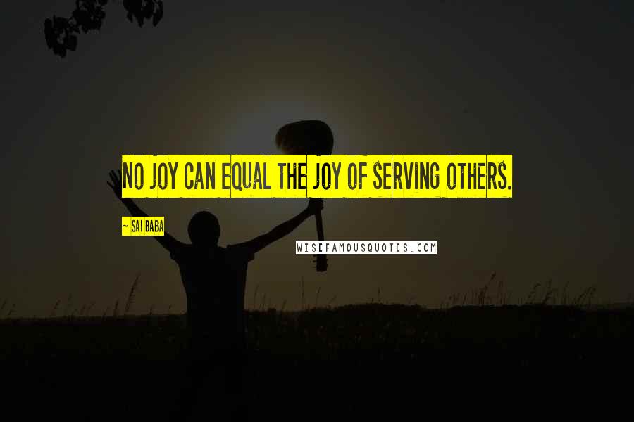 Sai Baba quotes: No joy can equal the joy of serving others.